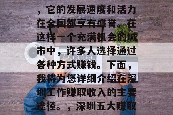 深圳是中国的经济特区，它的发展速度和活力在全国都享有盛誉。在这样一个充满机会的城市中，许多人选择通过各种方式赚钱。下面，我将为您详细介绍在深圳工作赚取收入的主要途径。，深圳五大赚取收入途径介绍