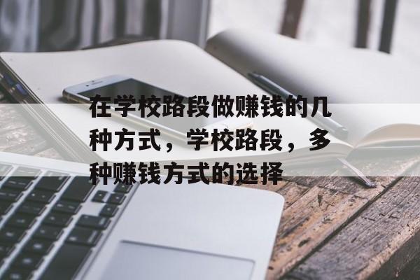 在学校路段做赚钱的几种方式,学校路段,多种赚钱方式的选择 在学校路段做赚钱的几种方式,学校路段,多种赚钱方式的选择
