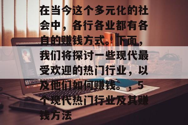 在当今这个多元化的社会中，各行各业都有各自的赚钱方式。下面，我们将探讨一些现代最受欢迎的热门行业，以及他们如何赚钱。，5个现代热门行业及其赚钱方法