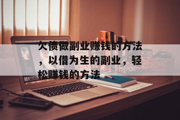 欠债做副业赚钱的方法，以借为生的副业，轻松赚钱的方法