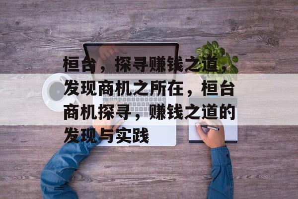 桓台,探寻赚钱之道,发现商机之所在,桓台商机探寻,赚钱之道的发现与实践 桓台,探寻赚钱之道,发现商机之所在,桓台商机探寻,赚钱之道的发现与实践