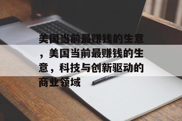 美国当前最赚钱的生意,美国当前最赚钱的生意,科技与创新驱动的商业领域 美国当前最赚钱的生意,美国当前最赚钱的生意,科技与创新驱动的商业领域