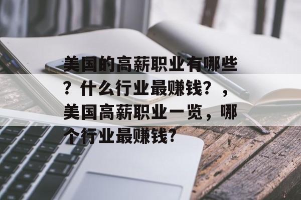 美国的高薪职业有哪些?什么行业最赚钱?,美国高薪职业一览,哪个行业最赚钱? 美国的高薪职业有哪些?什么行业最赚钱?,美国高薪职业一览,哪个行业最赚钱?