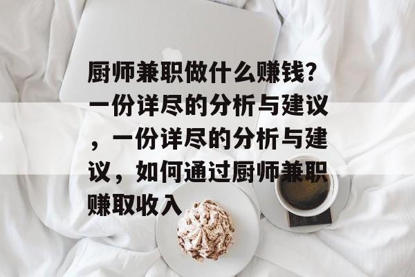 厨师兼职做什么赚钱?一份详尽的分析与建议,一份详尽的分析与建议,如何通过厨师兼职赚取收入 厨师兼职做什么赚钱?一份详尽的分析与建议,一份详尽的分析与建议,如何通过厨师兼职赚取收入