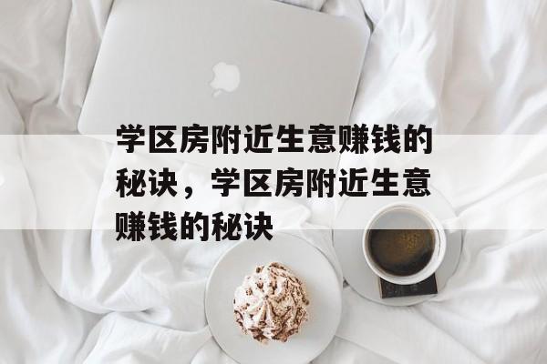 学区房附近生意赚钱的秘诀，学区房附近生意赚钱的秘诀