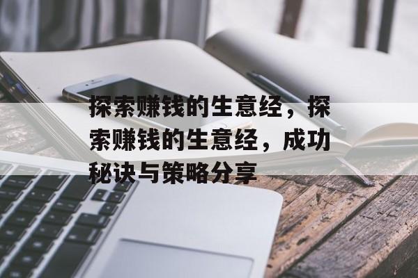 探索赚钱的生意经,探索赚钱的生意经,成功秘诀与策略分享 探索赚钱的生意经,探索赚钱的生意经,成功秘诀与策略分享