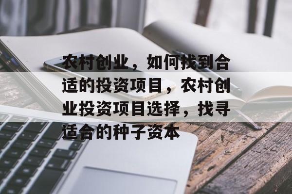 农村创业,如何找到合适的投资项目,农村创业投资项目选择,找寻适合的种子资本 农村创业,如何找到合适的投资项目,农村创业投资项目选择,找寻适合的种子资本