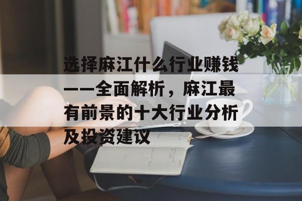 选择麻江什么行业赚钱——全面解析，麻江最有前景的十大行业分析及投资建议