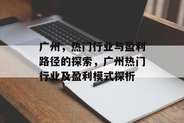 广州，热门行业与盈利路径的探索，广州热门行业及盈利模式探析