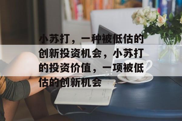 小苏打,一种被低估的创新投资机会,小苏打的投资价值,一项被低估的创新机会 小苏打,一种被低估的创新投资机会,小苏打的投资价值,一项被低估的创新机会