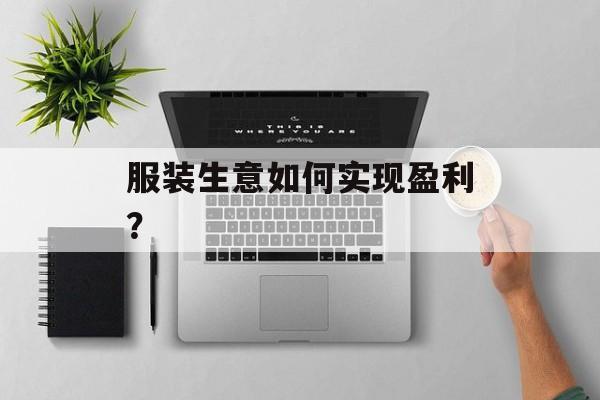 服装生意如何实现盈利? 服装生意如何实现盈利?