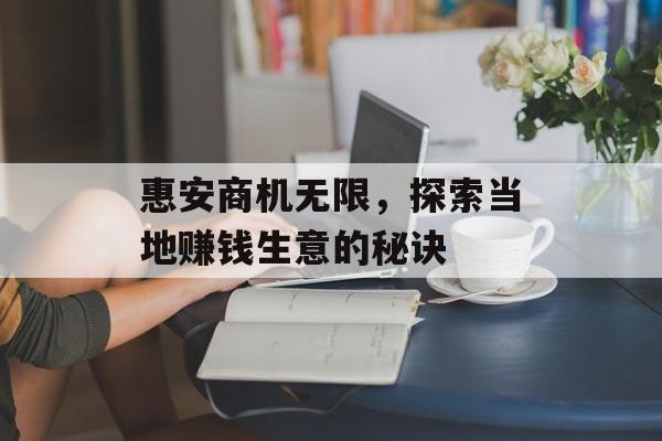 惠安商机无限,探索当地赚钱生意的秘诀 惠安商机无限,探索当地赚钱生意的秘诀