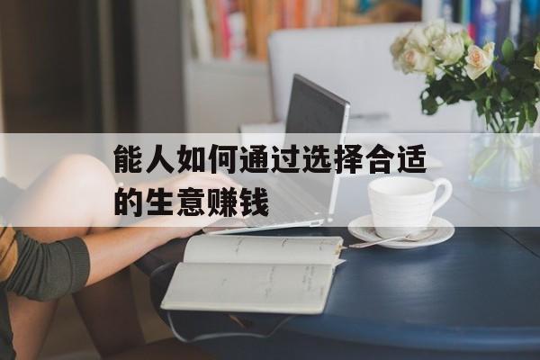 能人如何通过选择合适的生意赚钱
