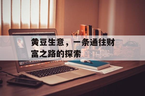 黄豆生意,一条通往财富之路的探索 黄豆生意,一条通往财富之路的探索