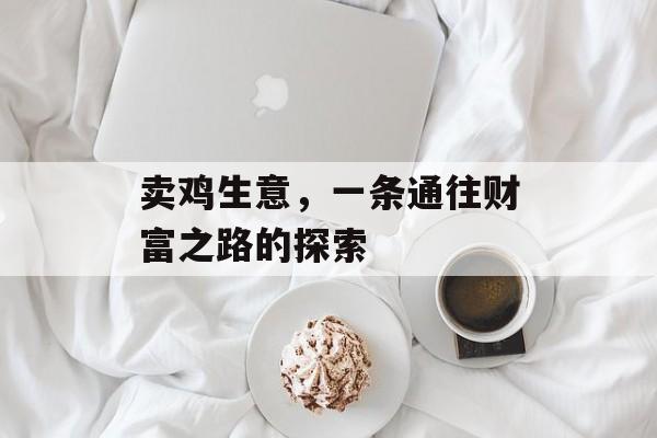 卖鸡生意,一条通往财富之路的探索 卖鸡生意,一条通往财富之路的探索