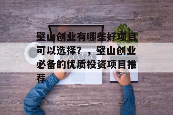 璧山创业有哪些好项目可以选择？，璧山创业必备的优质投资项目推荐