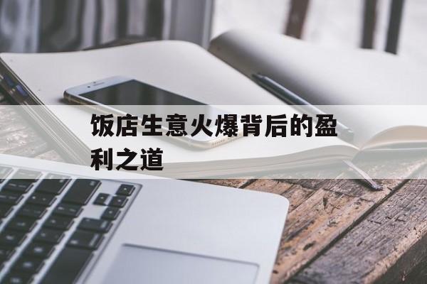 饭店生意火爆背后的盈利之道 饭店生意火爆背后的盈利之道