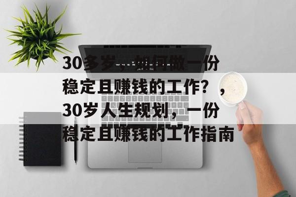 30多岁，如何做一份稳定且赚钱的工作？，30岁人生规划，一份稳定且赚钱的工作指南