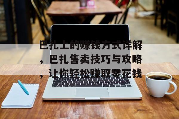 巴扎上的赚钱方式详解,巴扎售卖技巧与攻略,让你轻松赚取零花钱 巴扎上的赚钱方式详解,巴扎售卖技巧与攻略,让你轻松赚取零花钱
