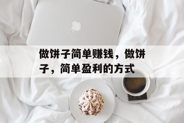 做饼子简单赚钱,做饼子,简单盈利的方式 做饼子简单赚钱,做饼子,简单盈利的方式