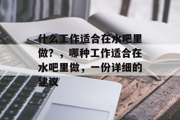 什么工作适合在水吧里做？，哪种工作适合在水吧里做，一份详细的建议