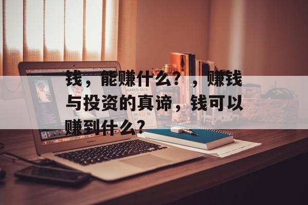钱，能赚什么？，赚钱与投资的真谛，钱可以赚到什么?