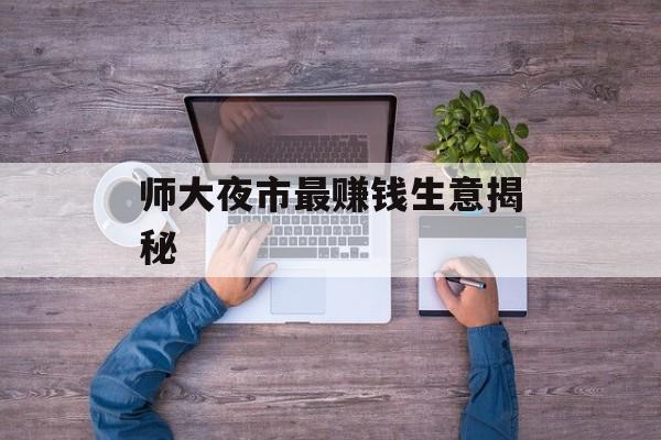 师大夜市最赚钱生意揭秘 师大夜市最赚钱生意揭秘