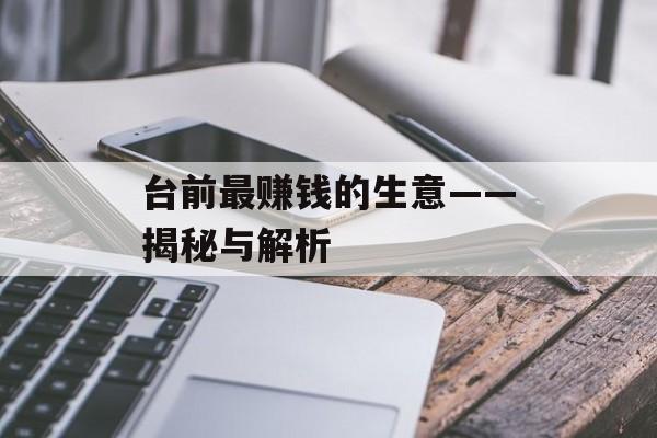 台前最赚钱的生意——揭秘与解析 台前最赚钱的生意——揭秘与解析