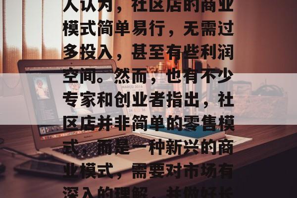 社区店做什么赚钱?这是一个在当今社会里极具争议性的问题。许多人认为,社区店的商业模式简单易行,无需过多投入,甚至有些利润空间。然而,也有不少专家和创业者指出,社区店并非简单的零售模式,而是一种新兴的商业模式,需要对市场有深入的理解,并做好长期运营的准备。,社区店,如何成为成功的商业机密? 社区店做什么赚钱?这是一个在当今社会里极具争议性的问题。许多人认为,社区店的商业模式简单易行,无需过多投入,甚至有些利润空间。然而,也有不少专家和创业者指出,社区店并非简单的零售模式,而是一种新兴的商业模式,需要对市场有深入的理解,并做好长期运营的准备。,社区店,如何成为成功的商业机密?
