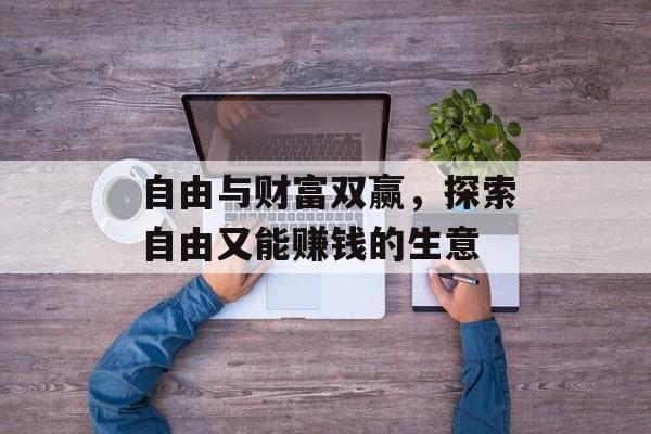 自由与财富双赢，探索自由又能赚钱的生意
