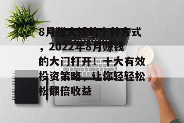 8月赚大钱的十种方式，2022年8月赚钱的大门打开！十大有效投资策略，让你轻轻松松翻倍收益