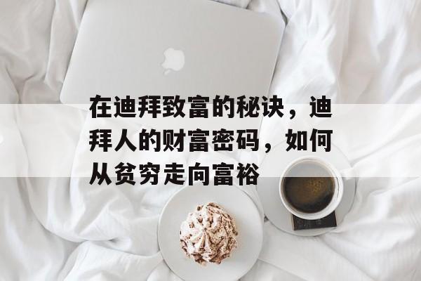 在迪拜致富的秘诀,迪拜人的财富密码,如何从贫穷走向富裕 在迪拜致富的秘诀,迪拜人的财富密码,如何从贫穷走向富裕