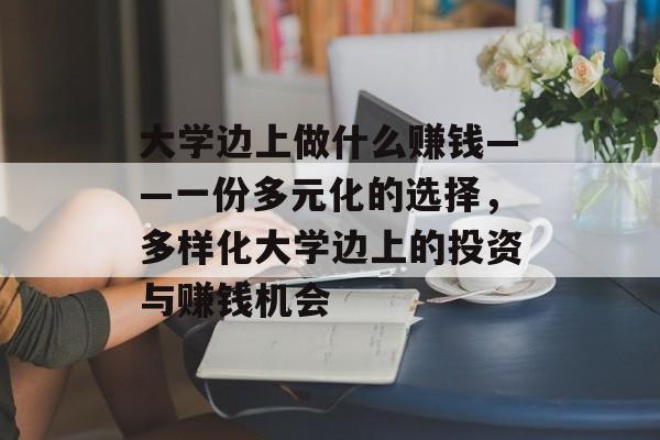 大学边上做什么赚钱——一份多元化的选择,多样化大学边上的投资与赚钱机会 大学边上做什么赚钱——一份多元化的选择,多样化大学边上的投资与赚钱机会