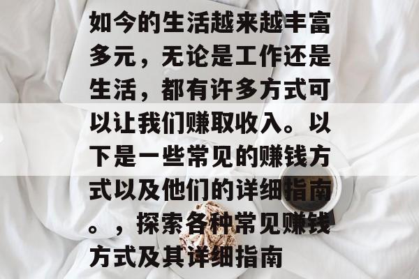 如今的生活越来越丰富多元,无论是工作还是生活,都有许多方式可以让我们赚取收入。以下是一些常见的赚钱方式以及他们的详细指南。,探索各种常见赚钱方式及其详细指南 如今的生活越来越丰富多元,无论是工作还是生活,都有许多方式可以让我们赚取收入。以下是一些常见的赚钱方式以及他们的详细指南。,探索各种常见赚钱方式及其详细指南