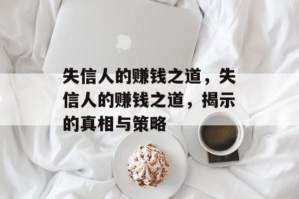 失信人的赚钱之道,失信人的赚钱之道,揭示的真相与策略 失信人的赚钱之道,失信人的赚钱之道,揭示的真相与策略
