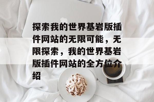 探索我的世界基岩版插件网站的无限可能,无限探索,我的世界基岩版插件网站的全方位介绍 探索我的世界基岩版插件网站的无限可能,无限探索,我的世界基岩版插件网站的全方位介绍