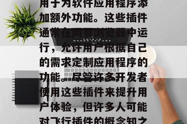 飞行插件网站概述飞行插件是一种编程技术,用于为软件应用程序添加额外功能。这些插件通常在网页浏览器中运行,允许用户根据自己的需求定制应用程序的功能。尽管许多开发者使用这些插件来提升用户体验,但许多人可能对飞行插件的概念知之甚少。,飞行插件,定义、应用和好处 飞行插件网站概述飞行插件是一种编程技术,用于为软件应用程序添加额外功能。这些插件通常在网页浏览器中运行,允许用户根据自己的需求定制应用程序的功能。尽管许多开发者使用这些插件来提升用户体验,但许多人可能对飞行插件的概念知之甚少。,飞行插件,定义、应用和好处