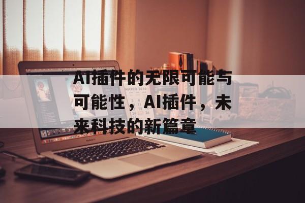 AI插件的无限可能与可能性,AI插件,未来科技的新篇章 AI插件的无限可能与可能性,AI插件,未来科技的新篇章