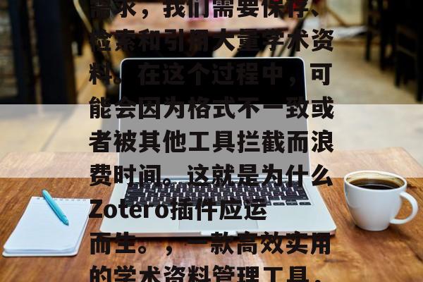 在使用各种文献管理工具时,经常会遇到一个需求,我们需要保存、检索和引用大量学术资料。在这个过程中,可能会因为格式不一致或者被其他工具拦截而浪费时间。这就是为什么Zotero插件应运而生。,一款高效实用的学术资料管理工具,Zotero插件的介绍与应用 在使用各种文献管理工具时,经常会遇到一个需求,我们需要保存、检索和引用大量学术资料。在这个过程中,可能会因为格式不一致或者被其他工具拦截而浪费时间。这就是为什么Zotero插件应运而生。,一款高效实用的学术资料管理工具,Zotero插件的介绍与应用