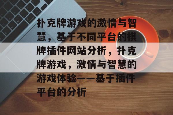 扑克牌游戏的激情与智慧,基于不同平台的棋牌插件网站分析,扑克牌游戏,激情与智慧的游戏体验——基于插件平台的分析 扑克牌游戏的激情与智慧,基于不同平台的棋牌插件网站分析,扑克牌游戏,激情与智慧的游戏体验——基于插件平台的分析