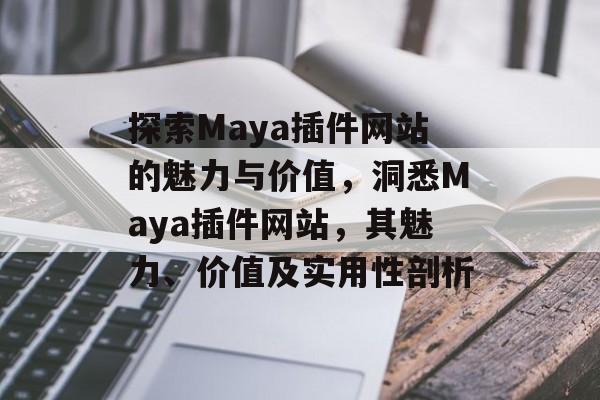 探索Maya插件网站的魅力与价值,洞悉Maya插件网站,其魅力、价值及实用性剖析 探索Maya插件网站的魅力与价值,洞悉Maya插件网站,其魅力、价值及实用性剖析