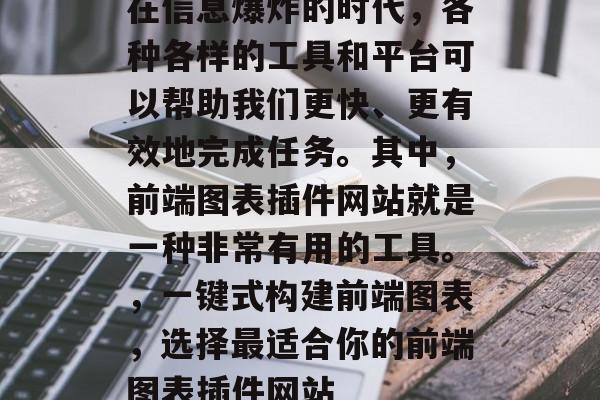 在信息爆炸的时代,各种各样的工具和平台可以帮助我们更快、更有效地完成任务。其中,前端图表插件网站就是一种非常有用的工具。,一键式构建前端图表,选择最适合你的前端图表插件网站 在信息爆炸的时代,各种各样的工具和平台可以帮助我们更快、更有效地完成任务。其中,前端图表插件网站就是一种非常有用的工具。,一键式构建前端图表,选择最适合你的前端图表插件网站