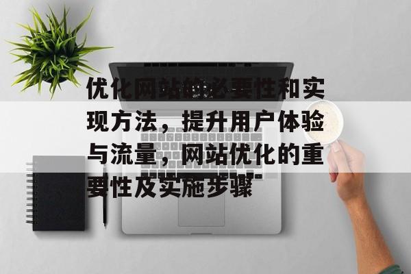 优化网站的必要性和实现方法，提升用户体验与流量，网站优化的重要性及实施步骤