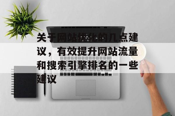 关于网站优化的几点建议，有效提升网站流量和搜索引擎排名的一些建议