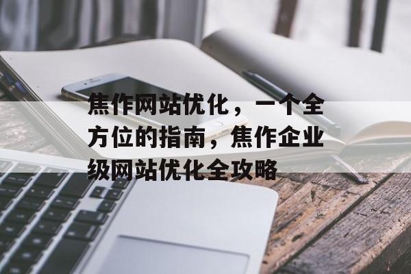 焦作网站优化，一个全方位的指南，焦作企业级网站优化全攻略