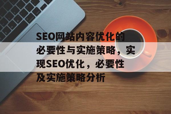 SEO网站内容优化的必要性与实施策略，实现SEO优化，必要性及实施策略分析