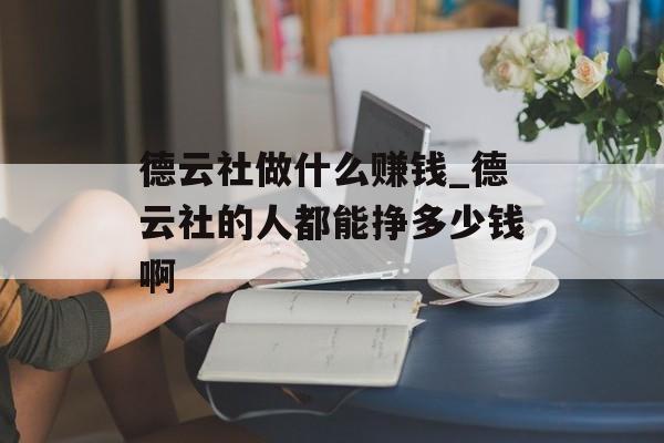 德云社做什么赚钱_德云社的人都能挣多少钱啊