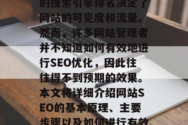 SEO（搜索引擎优化）是提升网站在搜索引擎中排名的过程。网站的搜索引擎排名决定了网站的可见度和流量。然而，许多网站管理者并不知道如何有效地进行SEO优化，因此往往得不到预期的效果。本文将详细介绍网站SEO的基本原理、主要步骤以及如何进行有效的SEO优化。，详述SEO，原理、步骤与有效优化技巧