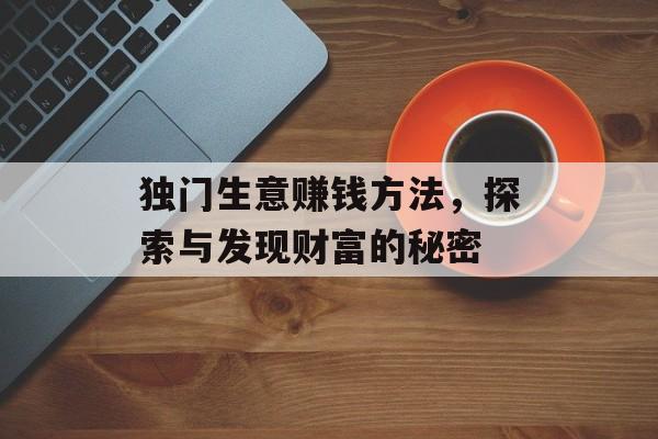 独门生意赚钱方法，探索与发现财富的秘密