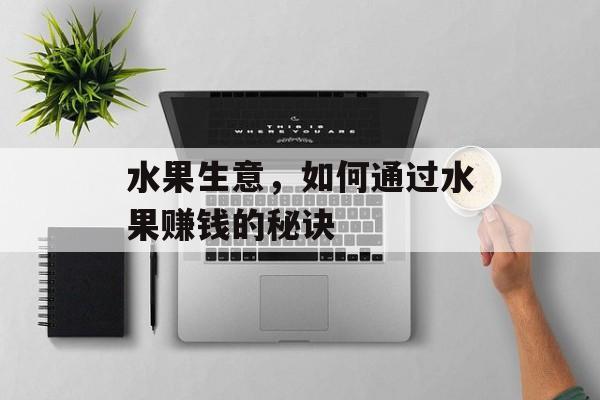 水果生意，如何通过水果赚钱的秘诀